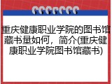重庆健康职业学院的图书馆藏书量如何，简介(重庆健康职业学院图书馆藏书)