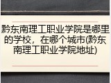 黔东南理工职业学院是哪里的学校，在哪个城市(黔东南理工职业学院地址)