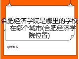 合肥经济学院是哪里的学校，在哪个城市(合肥经济学院位置)