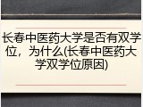 长春中医药大学是否有双学位，为什么(长春中医药大学双学位原因)
