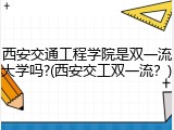 西安交通工程学院是双一流大学吗?(西安交工双一流？)