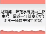 湖南第一师范学院能自主招生吗，最近一年简章分析(湖南一师自主招生简章)