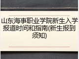 山东海事职业学院新生入学报道时间和指南(新生报到须知)