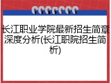 长江职业学院最新招生简章深度分析(长江职院招生简析)
