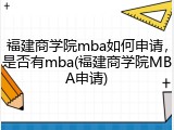 福建商学院mba如何申请，是否有mba(福建商学院MBA申请)
