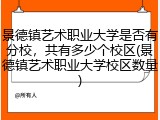 景德镇艺术职业大学是否有分校，共有多少个校区(景德镇艺术职业大学校区数量)