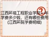 江西环境工程职业学院一年学费多少钱，还有哪些费用(江西环院学费明细)