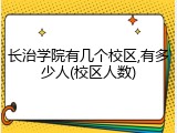 长治学院有几个校区,有多少人(校区人数)
