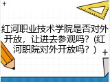 红河职业技术学院是否对外开放，让进去参观吗？(红河职院对外开放吗？)