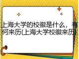 上海大学的校徽是什么，有何来历(上海大学校徽来历)
