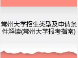 常州大学招生类型及申请条件解读(常州大学报考指南)