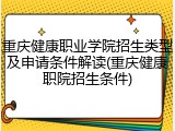 重庆健康职业学院招生类型及申请条件解读(重庆健康职院招生条件)