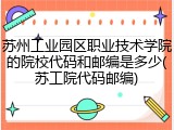 苏州工业园区职业技术学院的院校代码和邮编是多少(苏工院代码邮编)