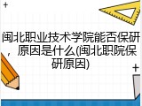 闽北职业技术学院能否保研，原因是什么(闽北职院保研原因)