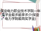 保定电力职业技术学院一年奖学金最多能拿多少(保定电力学院最高奖学金)
