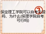 保定理工学院可以自考去读吗，为什么(保理学院自考可行吗)