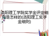 洛阳理工学院奖学金评定细则是怎样的(洛阳理工奖学金细则)