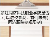 浙江同济科技职业学院是否可以进校参观，有何限制(同济职院参观限制)