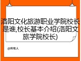 洛阳文化旅游职业学院校长是谁,校长基本介绍(洛阳文旅学院校长)