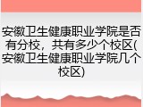 安徽卫生健康职业学院是否有分校，共有多少个校区(安徽卫生健康职业学院几个校区)