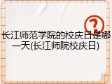 长江师范学院的校庆日是哪一天(长江师院校庆日)