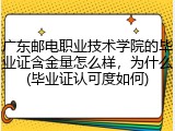 广东邮电职业技术学院的毕业证含金量怎么样，为什么(毕业证认可度如何)
