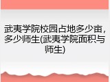 武夷学院校园占地多少亩，多少师生(武夷学院面积与师生)