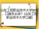 山东工程职业技术大学如何，口碑怎么样？(山东工程职业技术大学口碑)