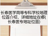 长春医学高等专科学校地理位置介绍，详细地址在哪(长春医专地址位置)