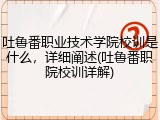 吐鲁番职业技术学院校训是什么，详细阐述(吐鲁番职院校训详解)