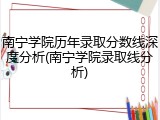 南宁学院历年录取分数线深度分析(南宁学院录取线分析)