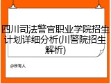 四川司法警官职业学院招生计划详细分析(川警院招生解析)