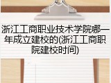 浙江工商职业技术学院哪一年成立建校的(浙江工商职院建校时间)