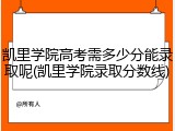 凯里学院高考需多少分能录取呢(凯里学院录取分数线)