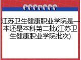 江苏卫生健康职业学院是一本还是本科第二批(江苏卫生健康职业学院批次)