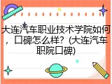 大连汽车职业技术学院如何，口碑怎么样？(大连汽车职院口碑)
