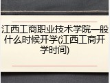 江西工商职业技术学院一般什么时候开学(江西工商开学时间)
