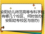 安阳幼儿师范高等专科学校有哪几个校区，何时创办(安阳幼专校区与创办)
