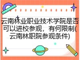 云南林业职业技术学院是否可以进校参观，有何限制(云南林职院参观条件)