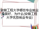安徽工程大学哪些专业就业前景好，为什么(安徽工程大学优势就业专业)