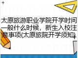 太原旅游职业学院开学时间一般什么时候，新生入校注意事项(太原旅院开学须知)