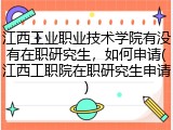 江西工业职业技术学院有没有在职研究生，如何申请(江西工职院在职研究生申请)