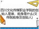 四川文化传媒职业学院的创始人是谁，前身是什么(文传院前身及创始人)