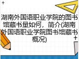 湖南外国语职业学院的图书馆藏书量如何，简介(湖南外国语职业学院图书馆藏书概况)