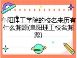 阜阳理工学院的校名来历有什么渊源(阜阳理工校名渊源)