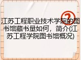 江苏工程职业技术学院的图书馆藏书量如何，简介(江苏工程学院图书馆概况)