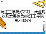 皖江工学院好不好，就业现状及发展趋势(皖江工学院就业趋势)