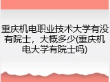 重庆机电职业技术大学有没有院士，大概多少(重庆机电大学有院士吗)