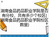 湖南食品药品职业学院是否有分校，共有多少个校区(湖南食品药品职业学院校区数量)