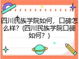四川民族学院如何，口碑怎么样？(四川民族学院口碑如何？)
